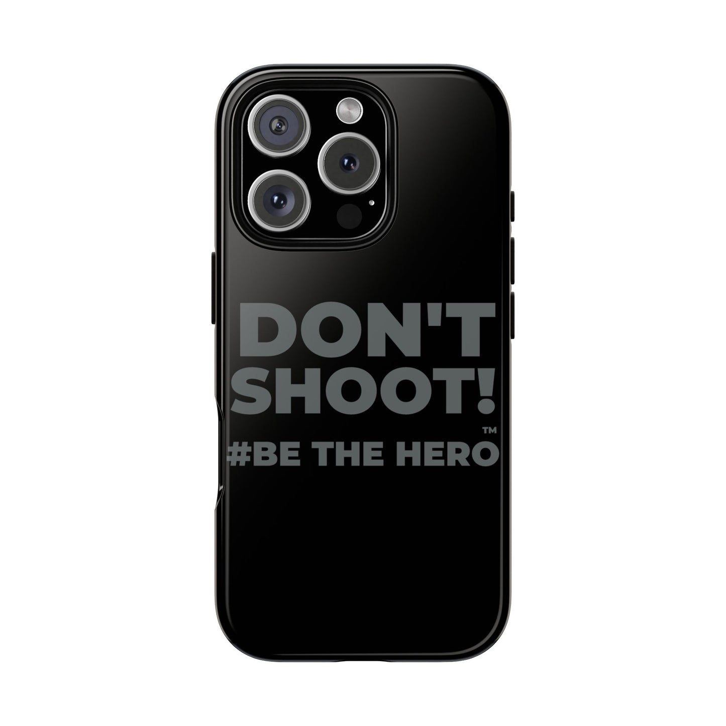 DON'T SHOOT! #BE THE HERO™ PHONE CASE WORLDWIDE