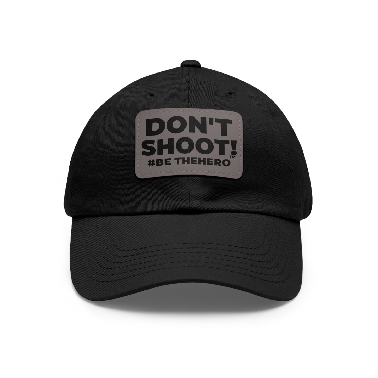 DON'T SHOOT! #BE THE HERO™ DAD HAT LEATHER PATCH WORLDWIDE