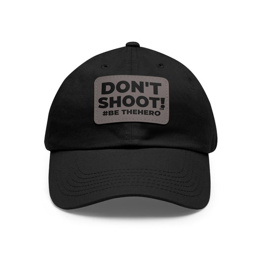 DON'T SHOOT! #BE THE HERO™ DAD HAT LEATHER PATCH WORLDWIDE