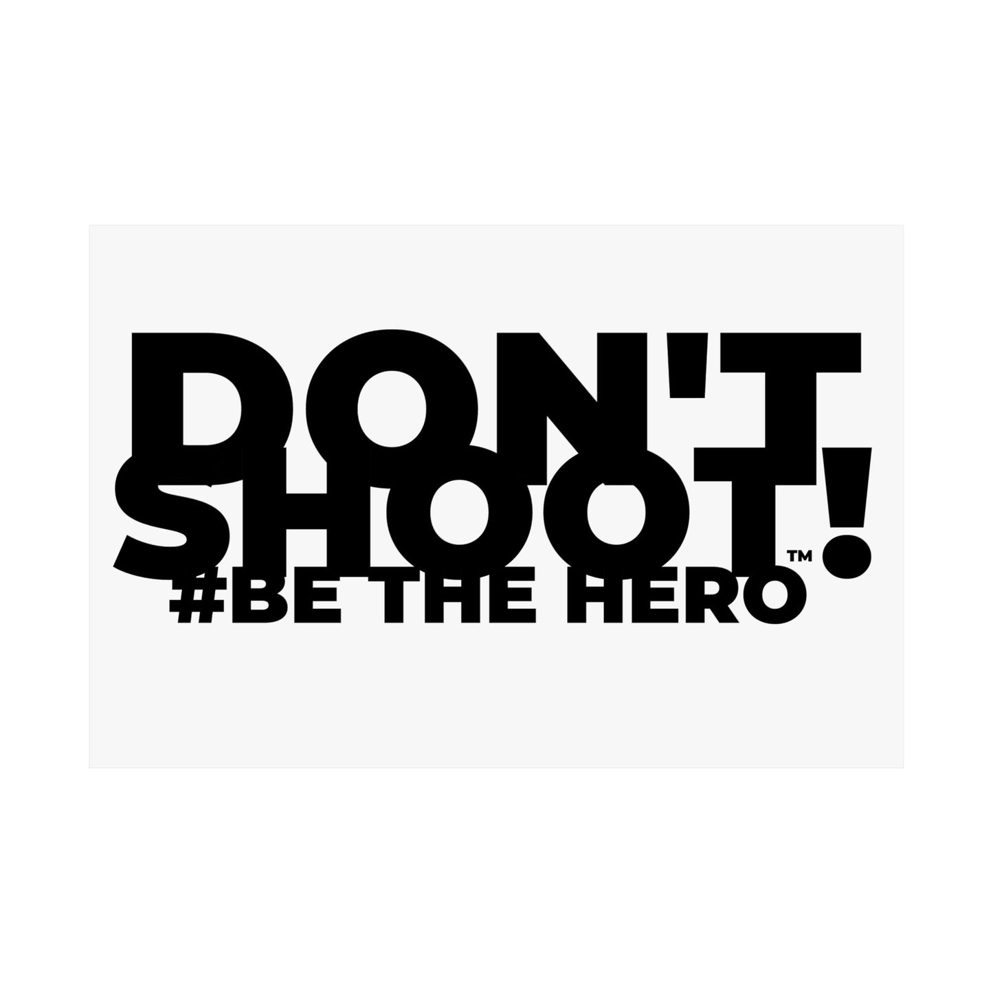 DON'T SHOOT! #BE THE HERO™ SATIN POSTER WORLDWIDE