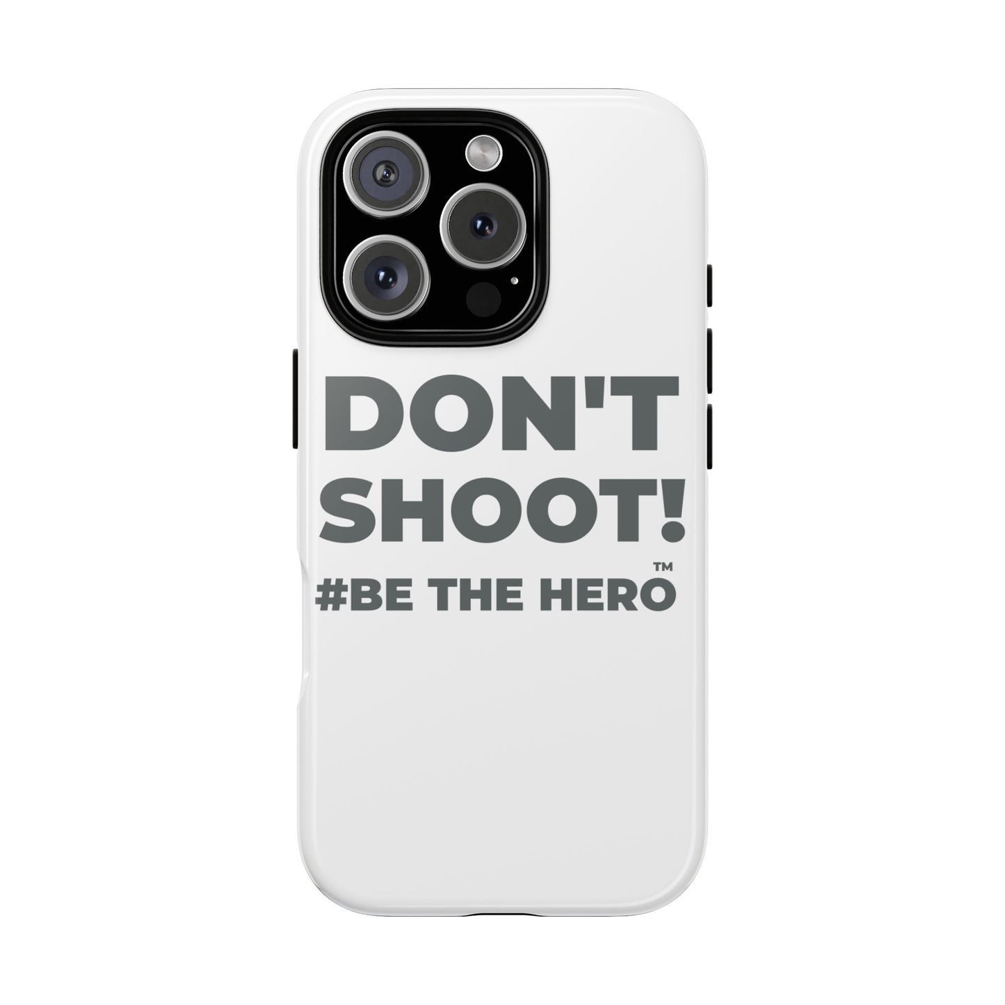DON'T SHOOT! #BE THE HERO™ PHONE CASE WORLDWIDE