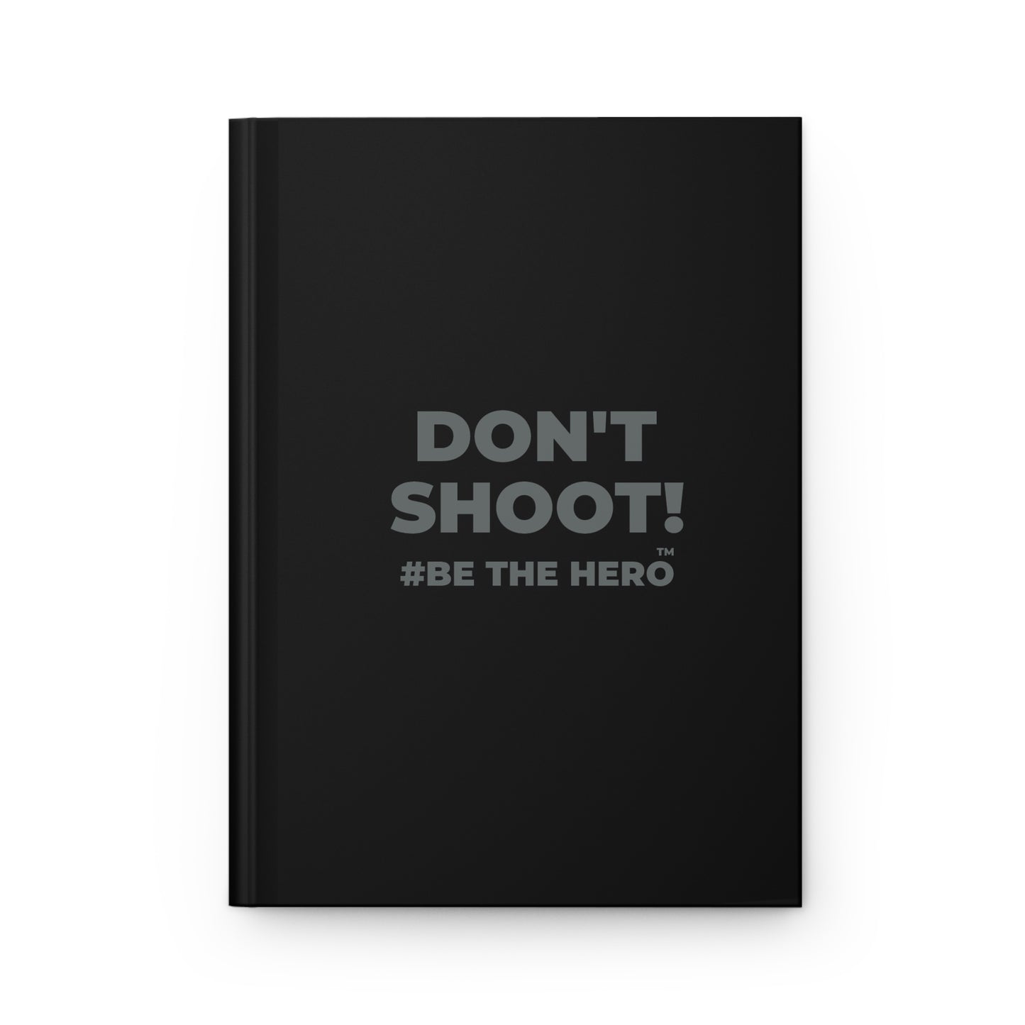 DON'T SHOOT! #BE THE HERO™ HARDCOVER JOURNAL WORLDWIDE