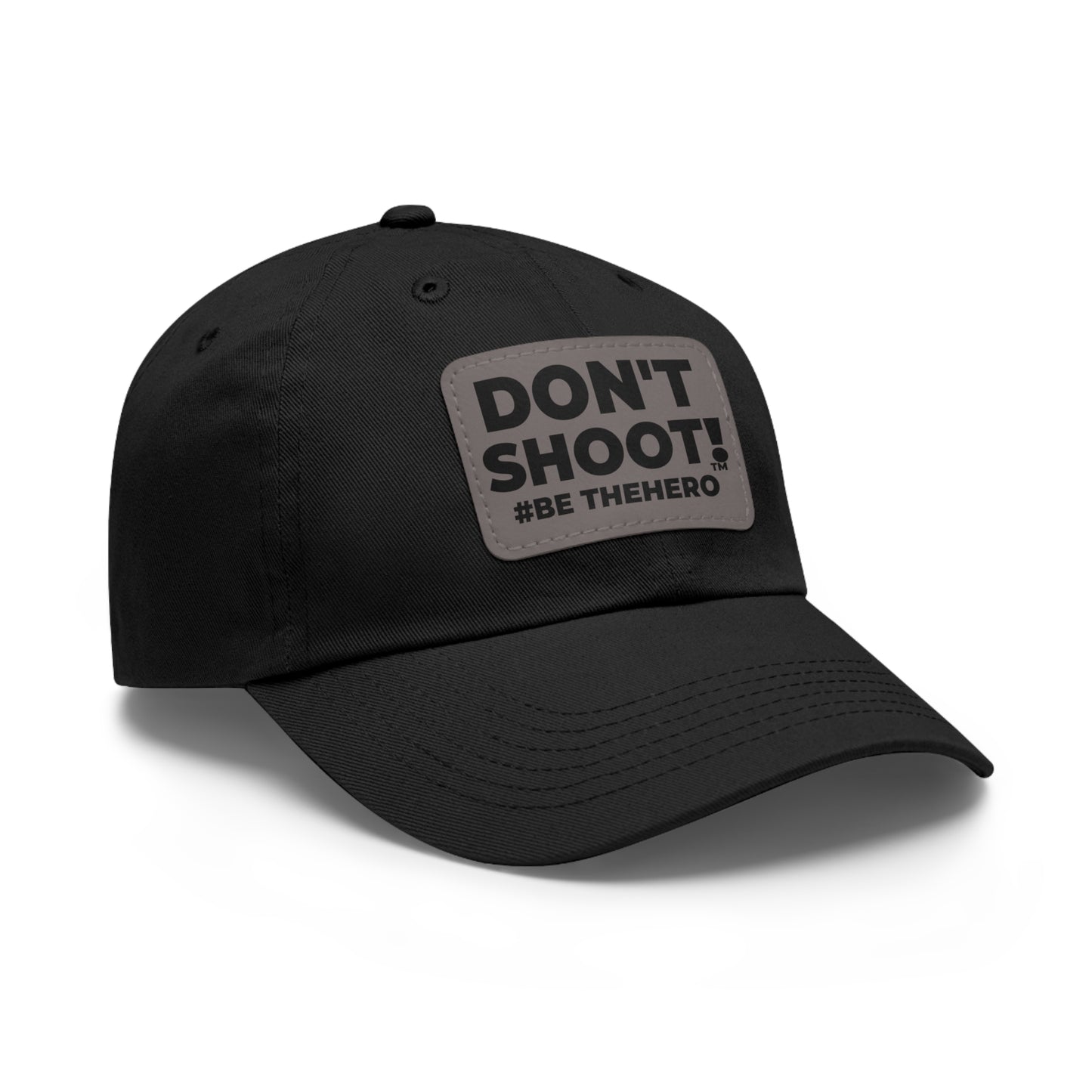 DON'T SHOOT! #BE THE HERO™ DAD HAT LEATHER PATCH WORLDWIDE