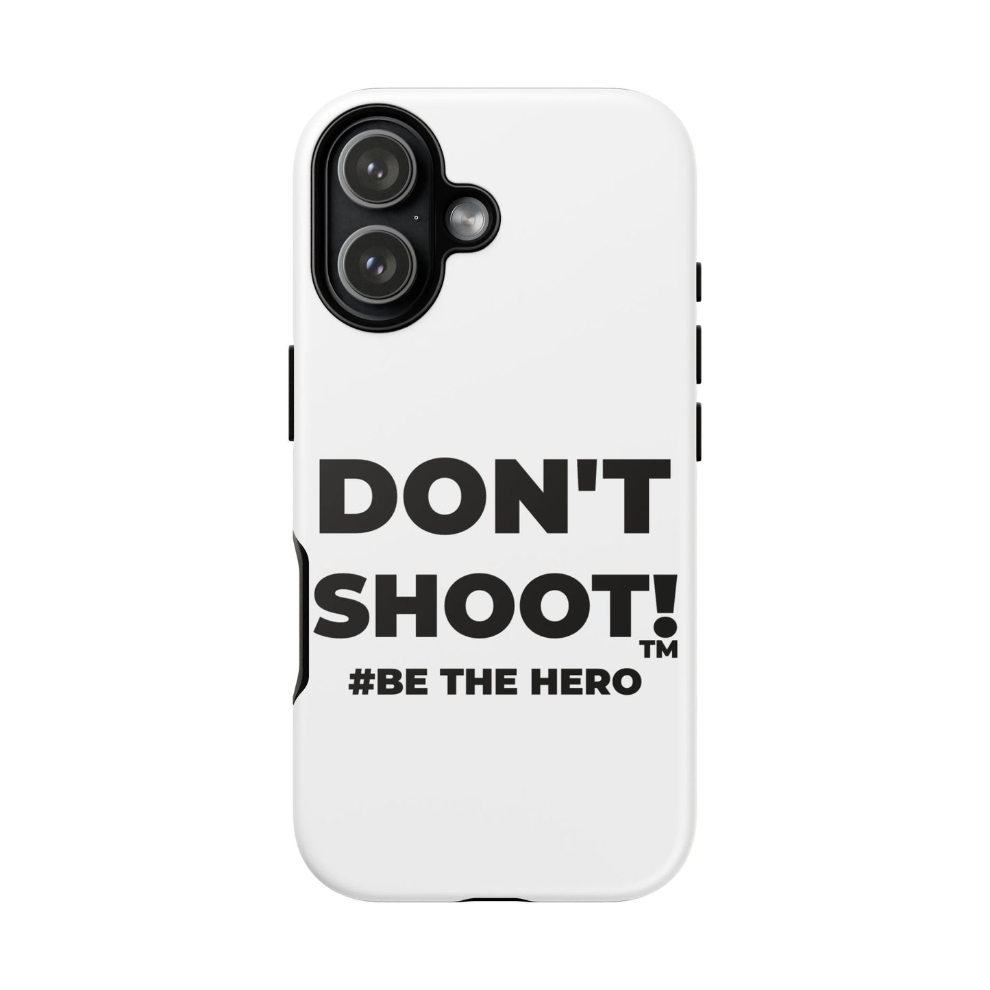 DON'T SHOOT! #BE THE HERO™ PHONE CASE WORLDWIDE