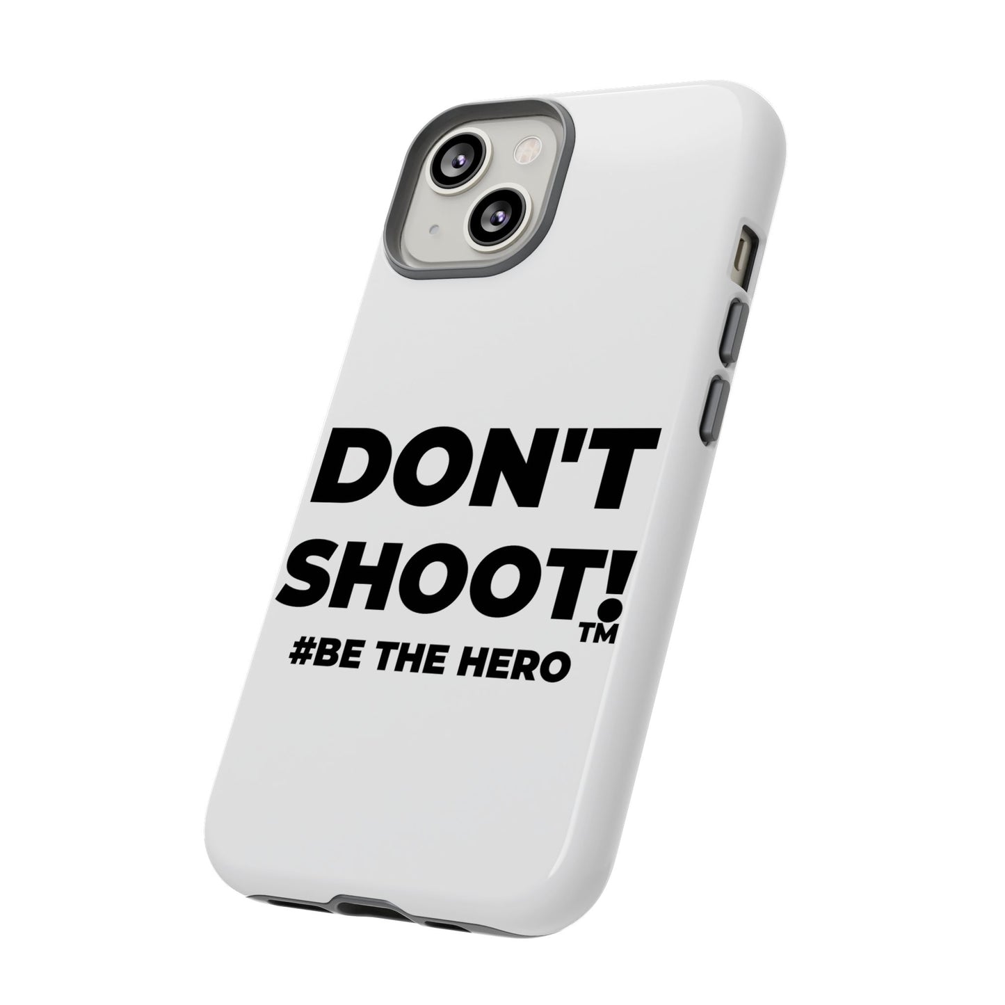 DON'T SHOOT! #BE THE HERO™ PHONE CASE WORLDWIDE
