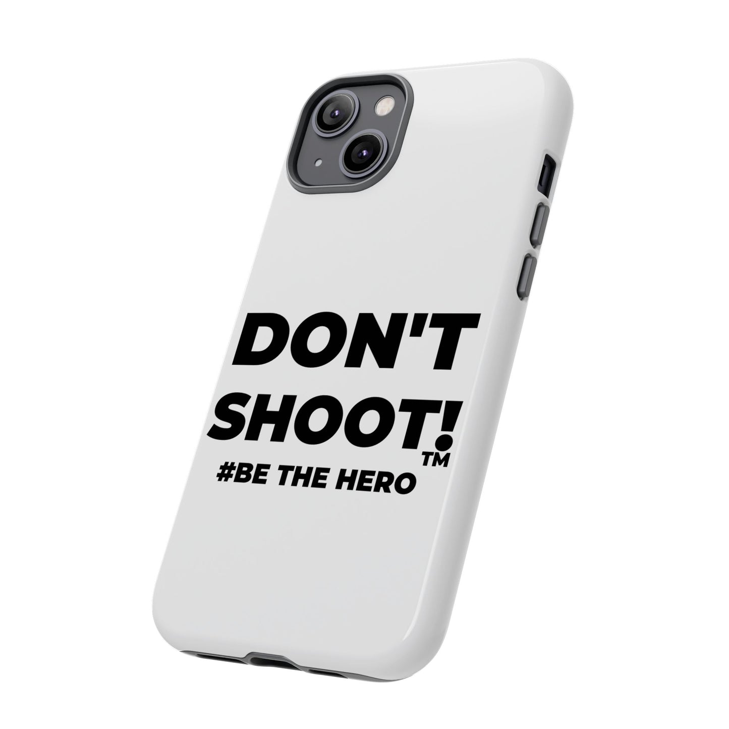 DON'T SHOOT! #BE THE HERO™ PHONE CASE WORLDWIDE
