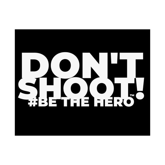 DON'T SHOOT! #BE THE HERO™ SATIN POSTER WORLDWIDE