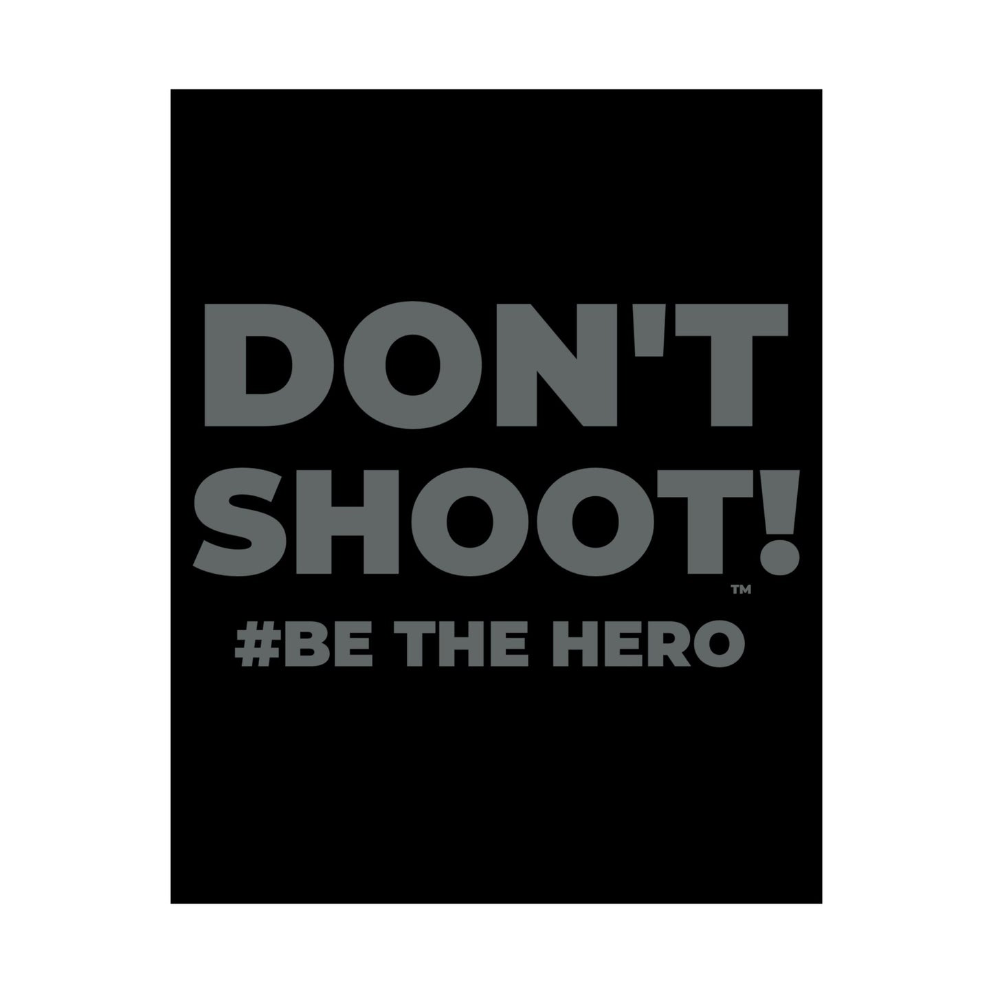 DON'T SHOOT! #BE THE HERO™ SATIN POSTER WORLDWIDE