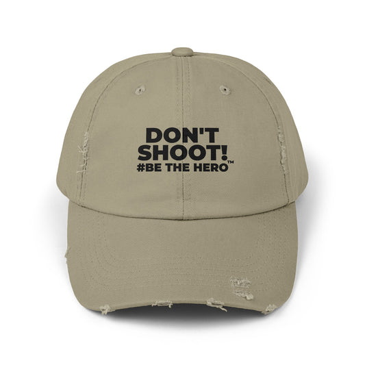DON'T SHOOT! #BE THE HERO™ DISTRESSED UNISEX CAP WORLDWIDE