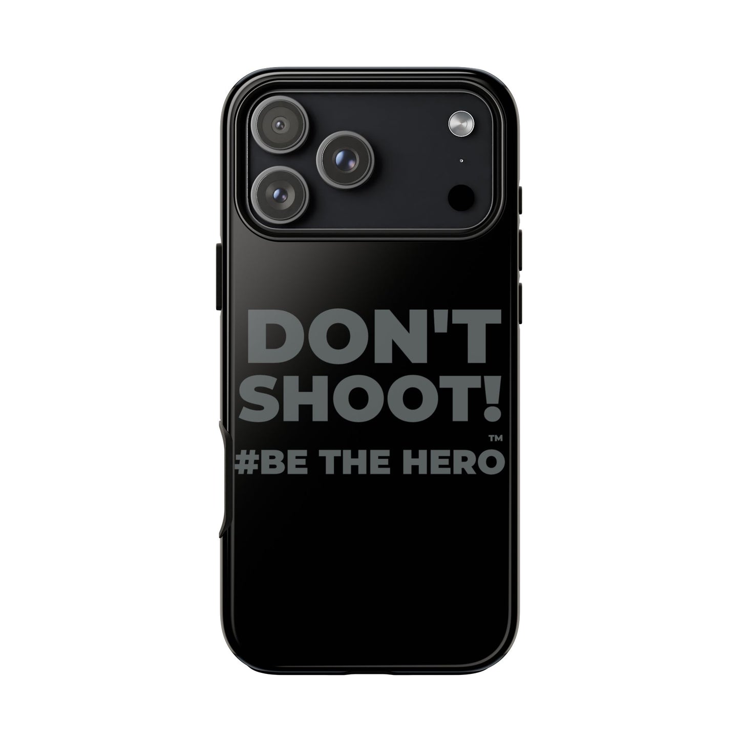DON'T SHOOT! #BE THE HERO™ PHONE CASE WORLDWIDE