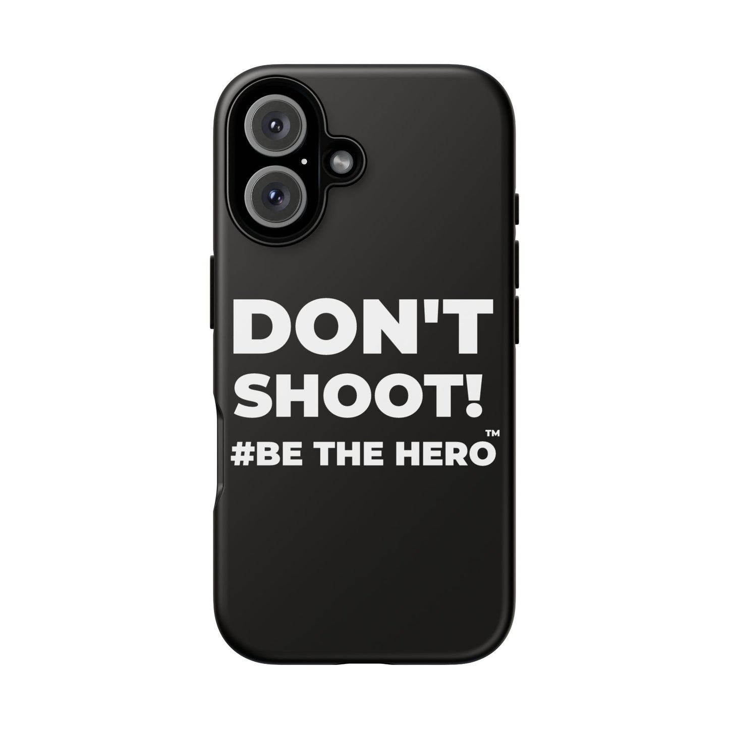 DON'T SHOOT! #BE THE HERO™ PHONE CASE WORLDWIDE