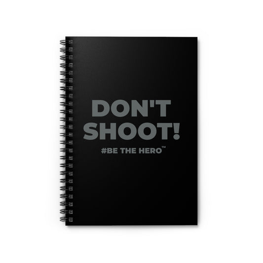 DON'T SHOOT! #BE THE HERO™ SPIRAL NOTEBOOK WORLDWIDE
