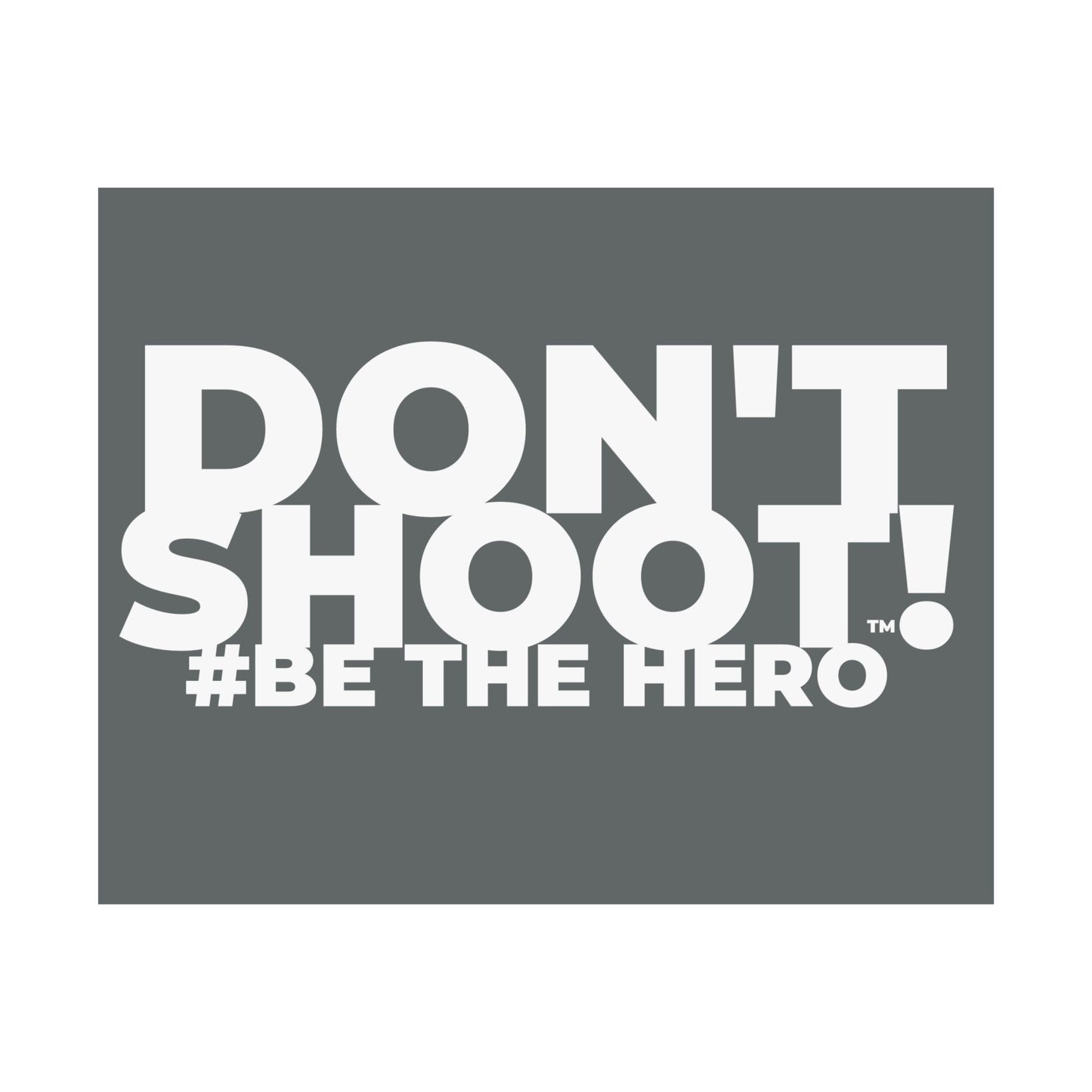DON'T SHOOT! #BE THE HERO™ SATIN POSTER WORLDWIDE