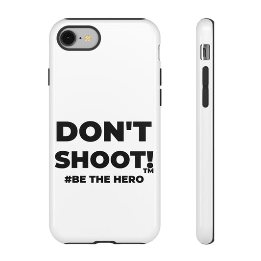 DON'T SHOOT! #BE THE HERO™ PHONE CASE WORLDWIDE