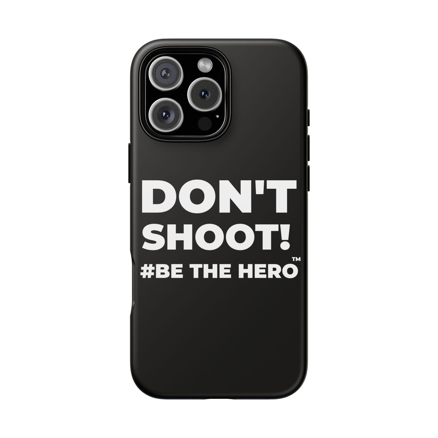 DON'T SHOOT! #BE THE HERO™ PHONE CASE WORLDWIDE