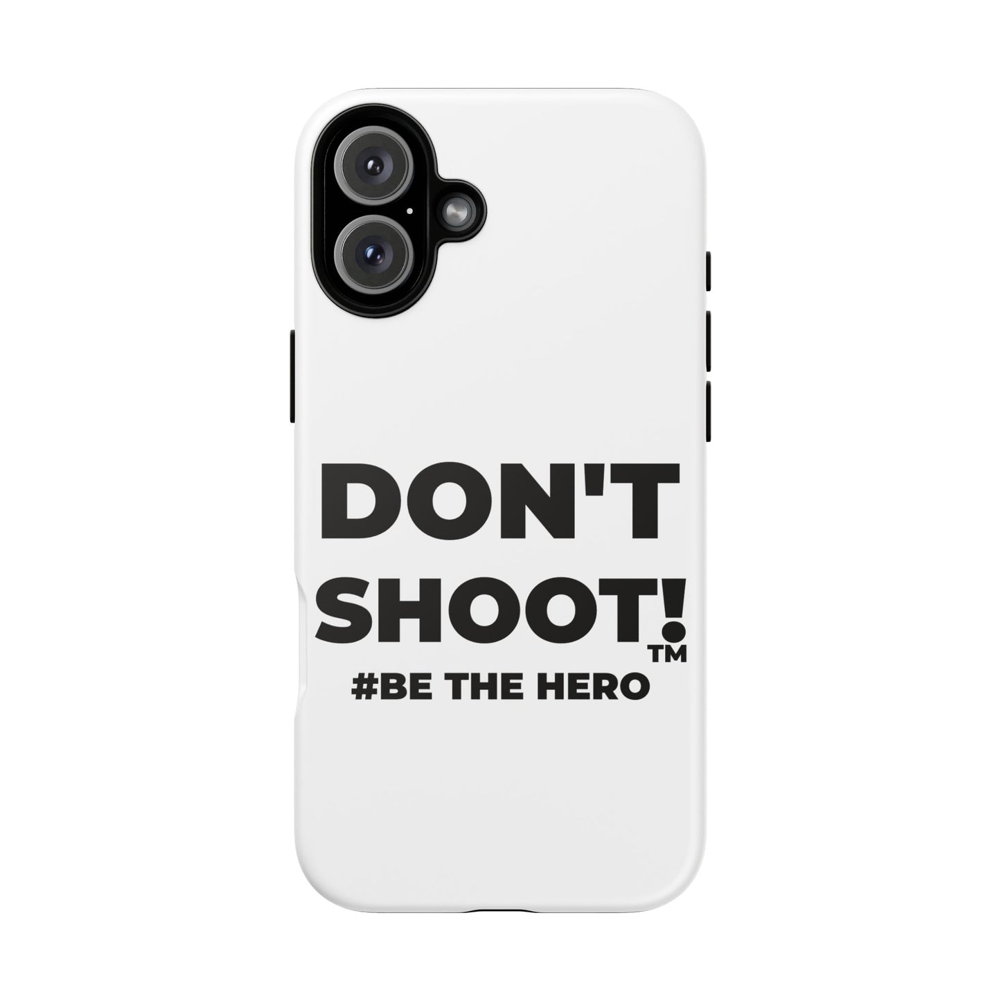 DON'T SHOOT! #BE THE HERO™ PHONE CASE WORLDWIDE