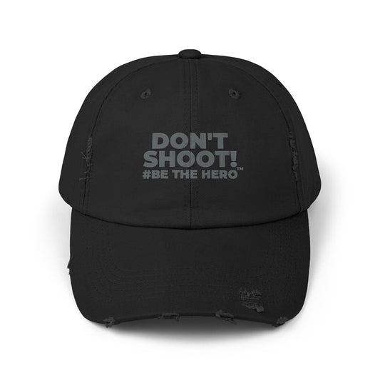 DON'T SHOOT! #BE THE HERO™ DISTRESSED UNISEX CAP WORLDWIDE