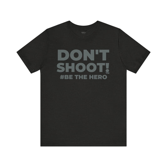 DON'T SHOOT! #BE THE HERO™ ACTIVISM TEE WORLDWIDE