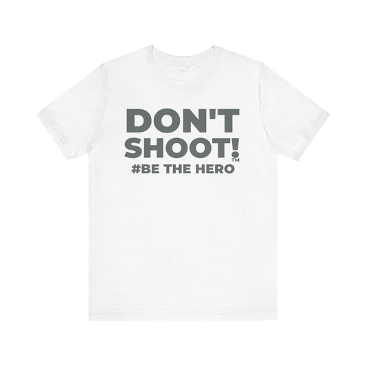 DON'T SHOOT! #BE THE HERO™ UNISEX TEE WORLDWIDE SHIPPING