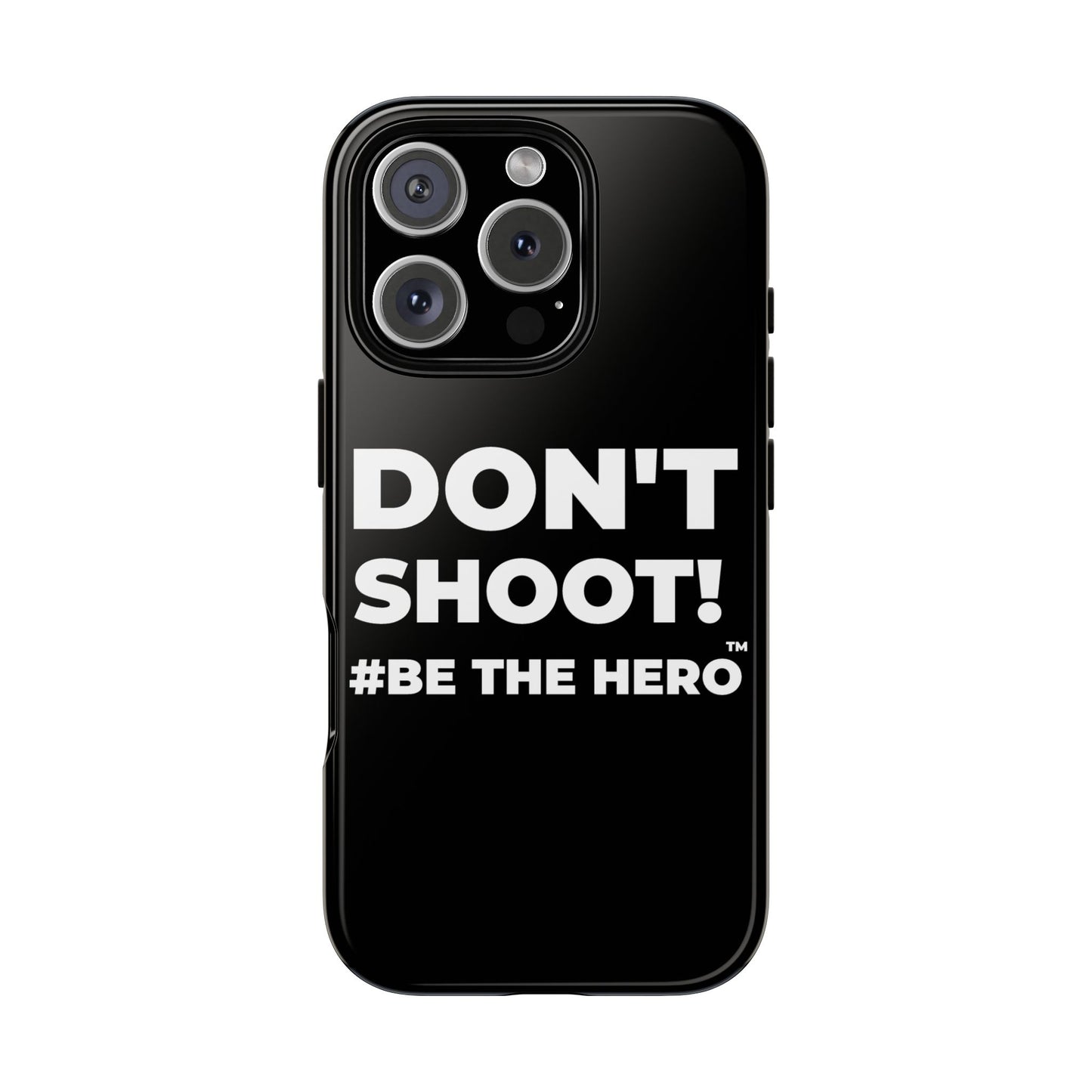 DON'T SHOOT! #BE THE HERO™ PHONE CASE WORLDWIDE