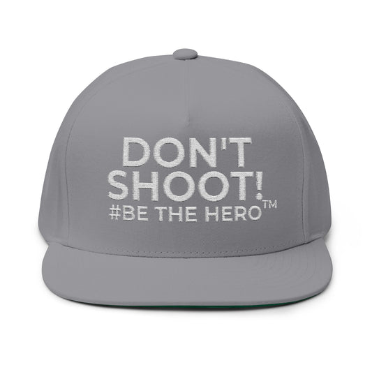 DON'T SHOOT! #BE THE HERO™ EMBROIDERED FLAT BILL CAP SHIP WORLDWIDE