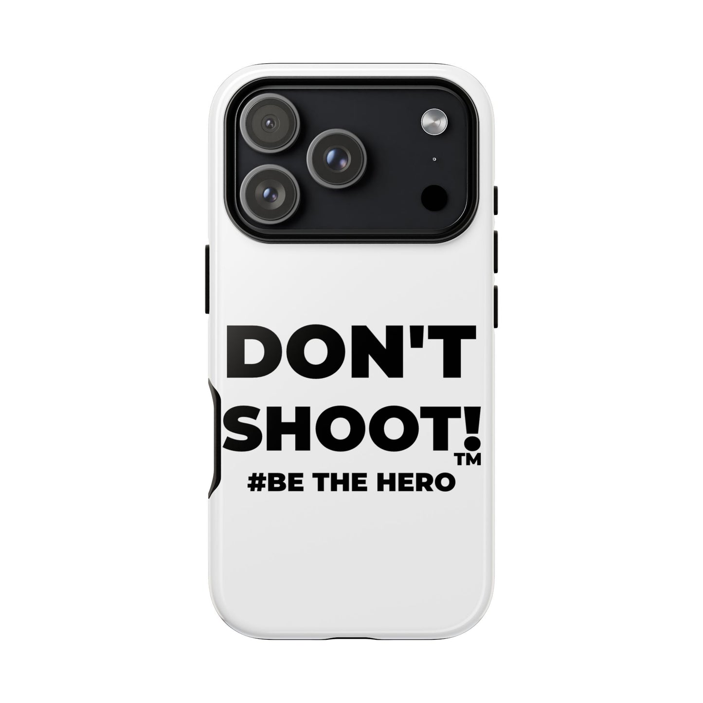 DON'T SHOOT! #BE THE HERO™ PHONE CASE WORLDWIDE