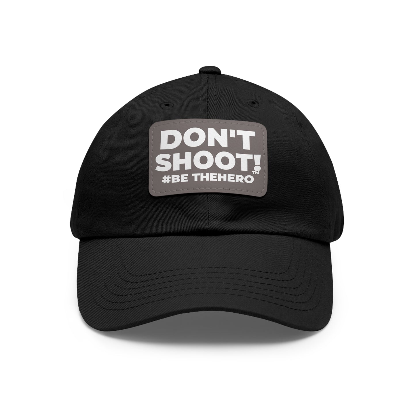 DON'T SHOOT! #BE THE HERO™ DAD HAT LEATHER PATCH WORLDWIDE