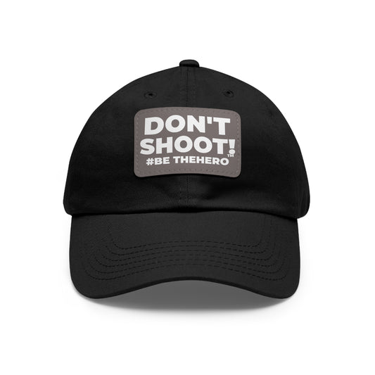 DON'T SHOOT! #BE THE HERO™ DAD HAT LEATHER PATCH WORLDWIDE
