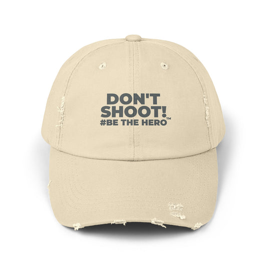 DON'T SHOOT! #BE THE HERO™ DISTRESSED UNISEX CAP WORLDWIDE