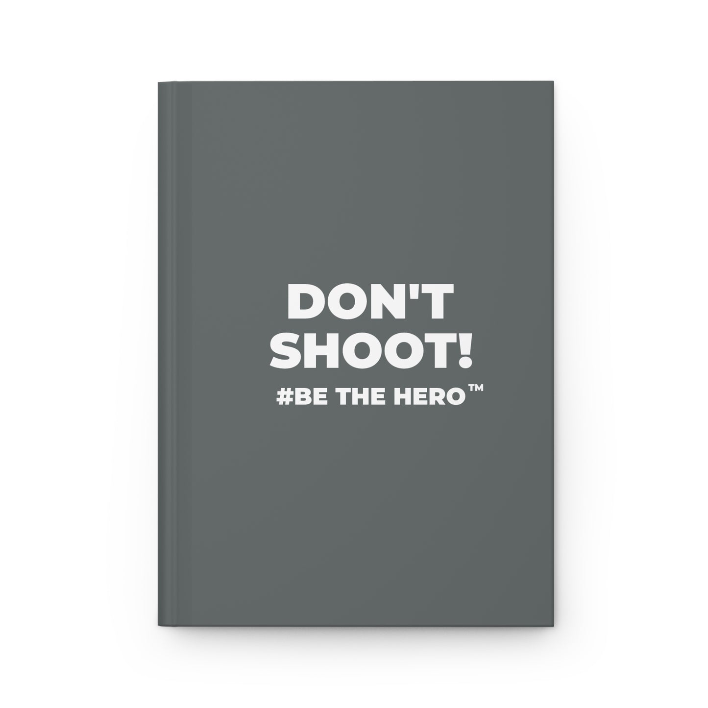 DON'T SHOOT! #BE THE HERO™ HARDCOVER JOURNAL WORLDWIDE