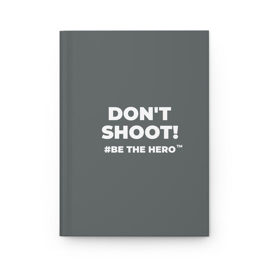 DON'T SHOOT! #BE THE HERO™ HARDCOVER JOURNAL WORLDWIDE