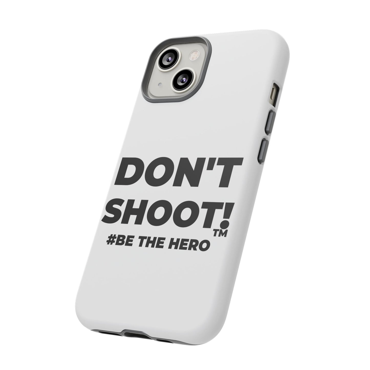 DON'T SHOOT! #BE THE HERO™ PHONE CASE WORLDWIDE