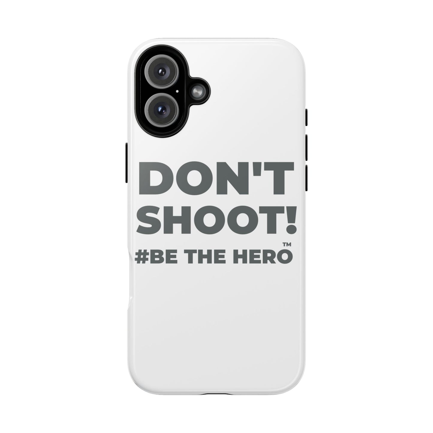 DON'T SHOOT! #BE THE HERO™ PHONE CASE WORLDWIDE