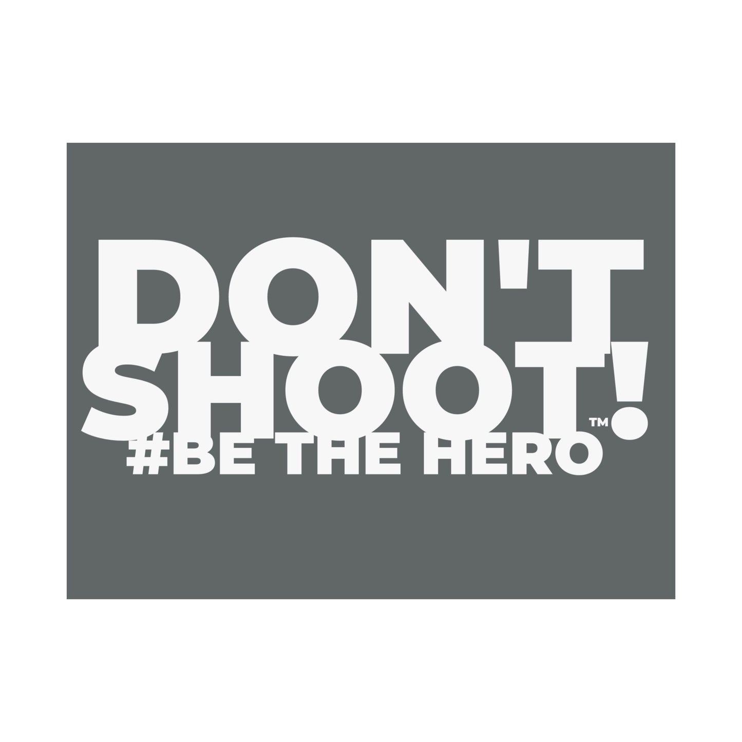 DON'T SHOOT! #BE THE HERO™ SATIN POSTER WORLDWIDE