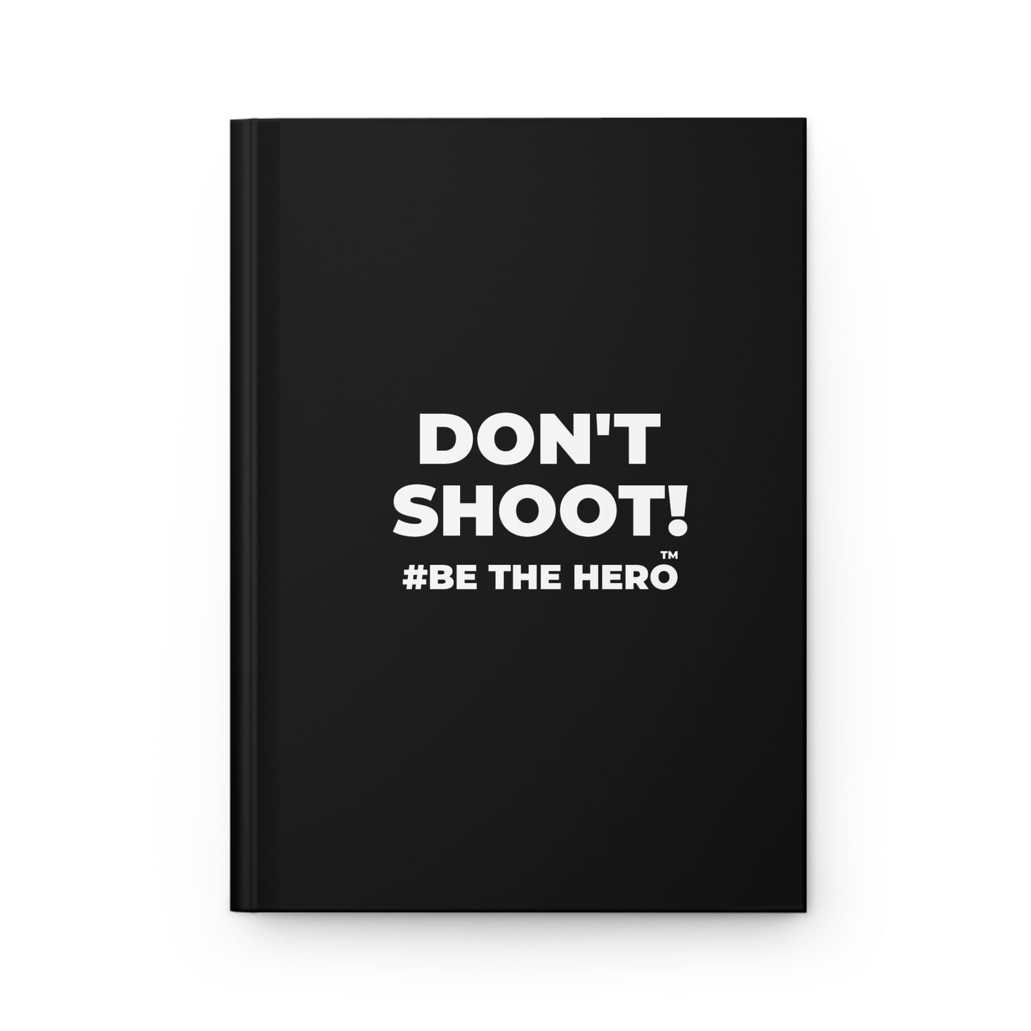 DON'T SHOOT! #BE THE HERO™ HARDCOVER JOURNAL WORLDWIDE