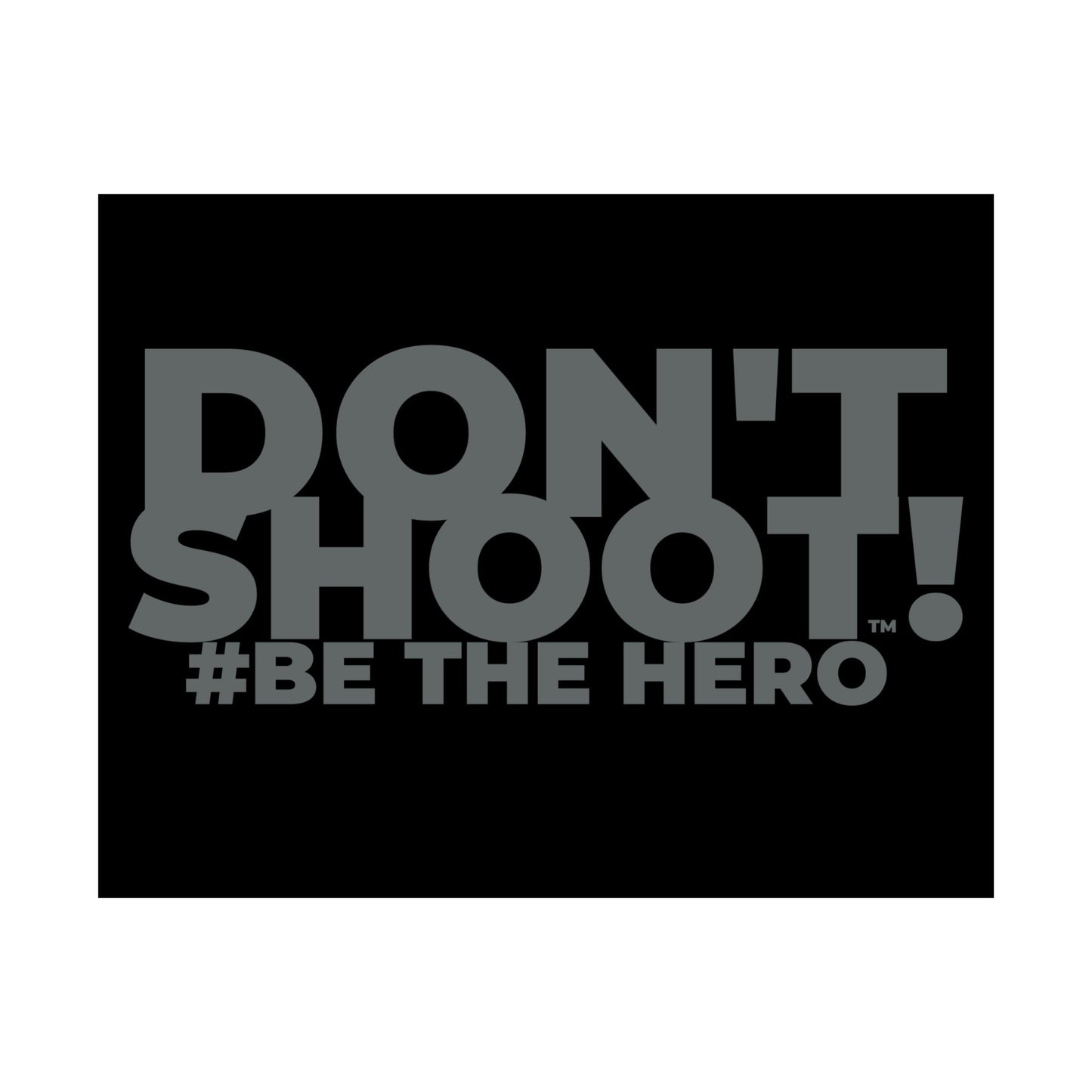 DON'T SHOOT! #BE THE HERO™ SATIN POSTER WORLDWIDE