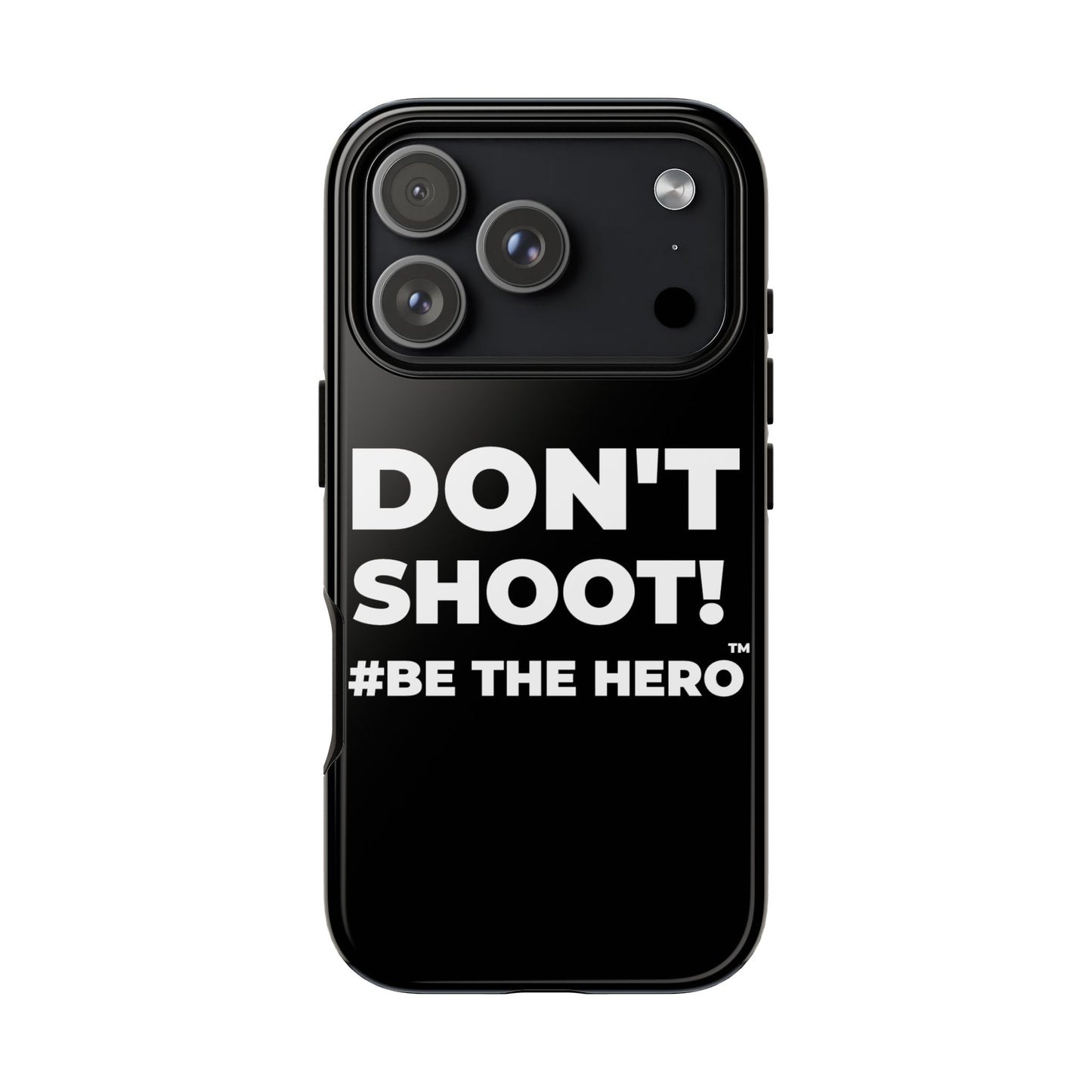DON'T SHOOT! #BE THE HERO™ PHONE CASE WORLDWIDE