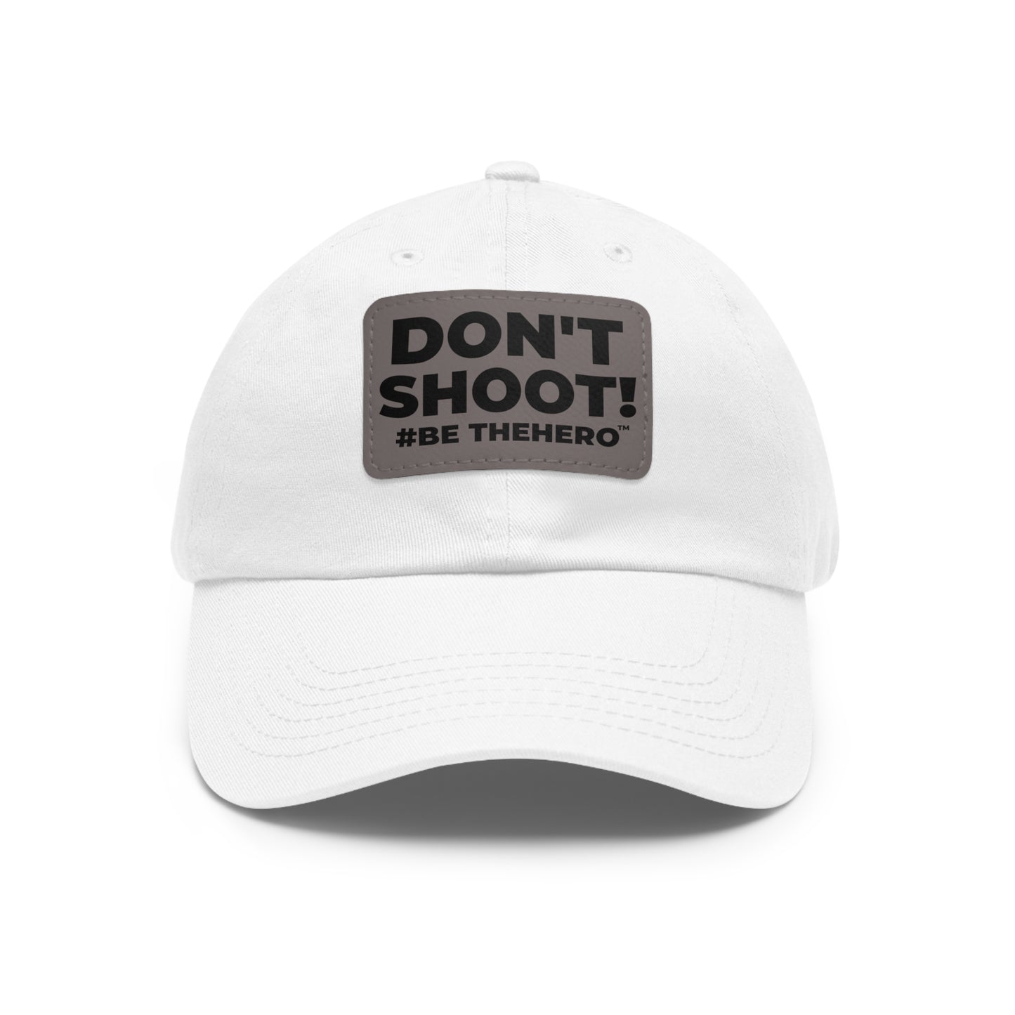 DON'T SHOOT! #BE THE HERO™ DAD HAT LEATHER PATCH WORLDWIDE