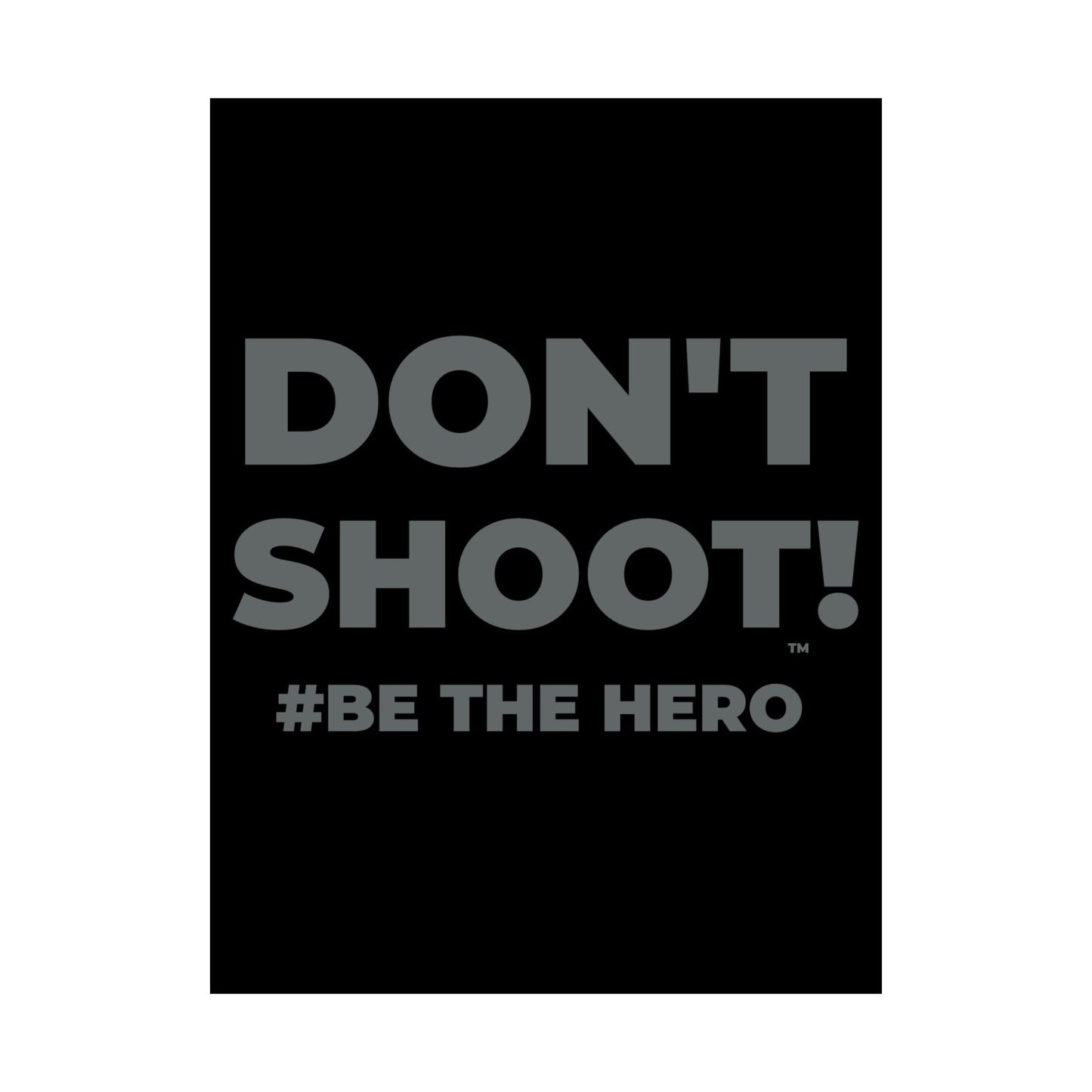 DON'T SHOOT! #BE THE HERO™ SATIN POSTER WORLDWIDE