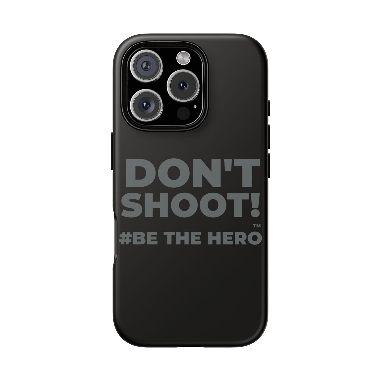 DON'T SHOOT! #BE THE HERO™ PHONE CASE WORLDWIDE