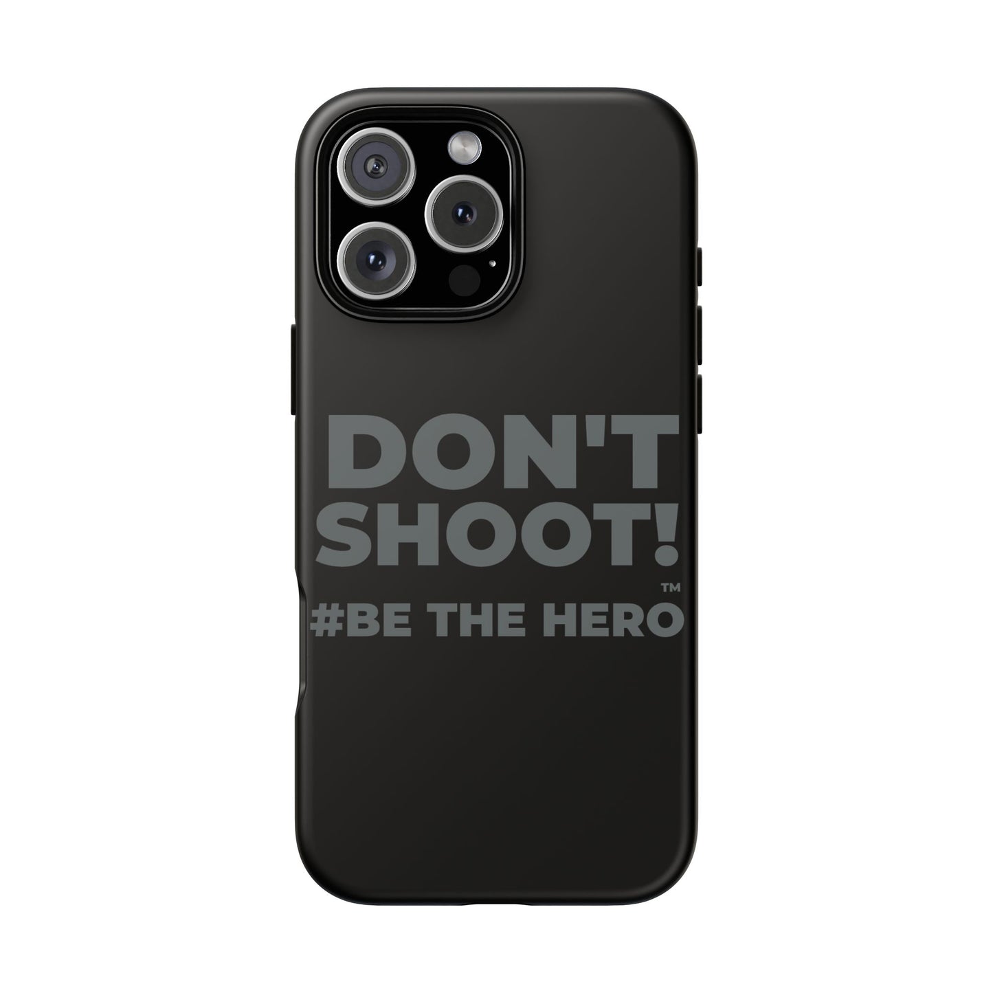 DON'T SHOOT! #BE THE HERO™ PHONE CASE WORLDWIDE