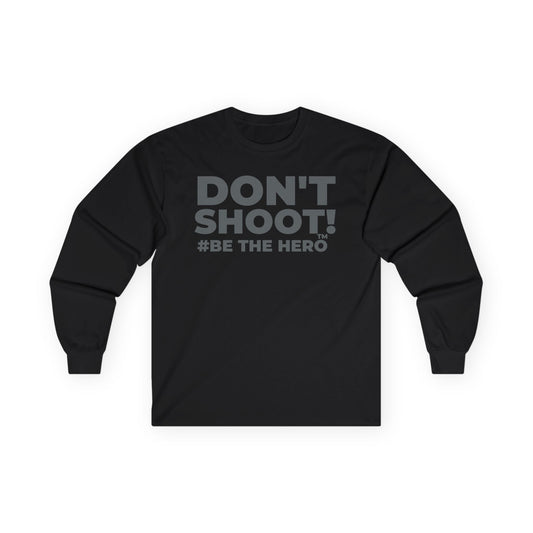 DON'T SHOOT! #BE THE HERO™ LONG SLEEVE TEE WORLDWIDE
