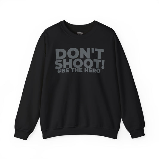 DON'T SHOOT! #BE THE HERO™ CREWNECK SWEATSHIRT WORLDWIDE