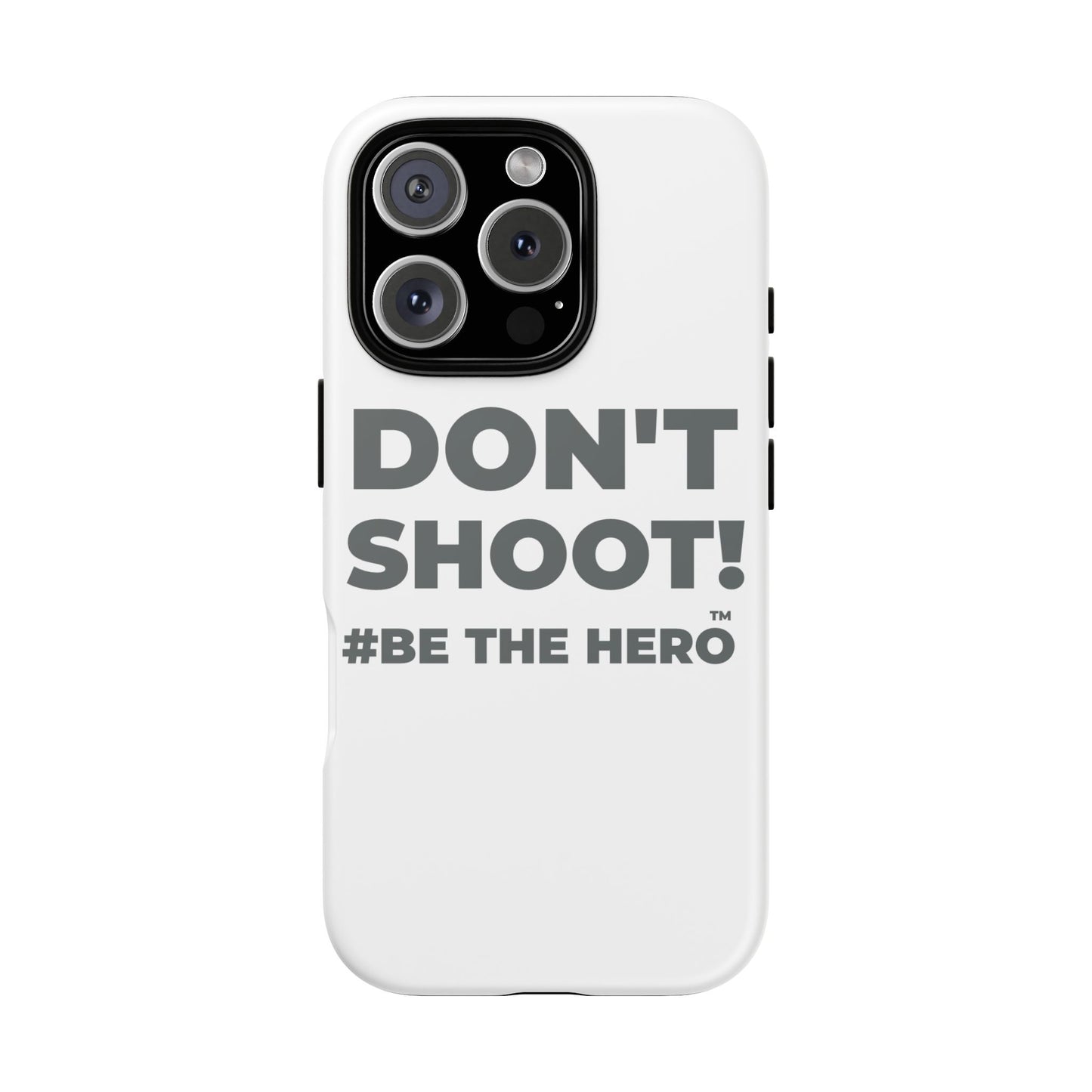 DON'T SHOOT! #BE THE HERO™ PHONE CASE WORLDWIDE