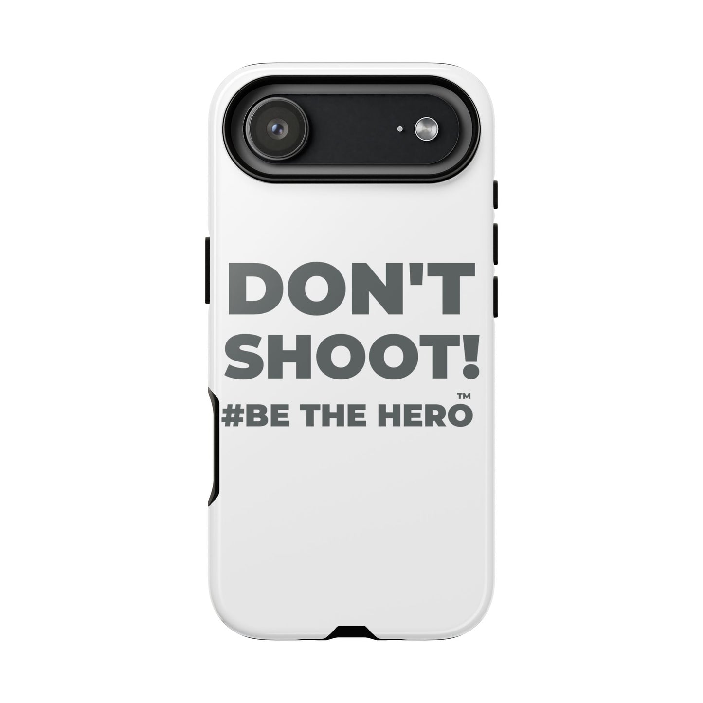 DON'T SHOOT! #BE THE HERO™ PHONE CASE WORLDWIDE