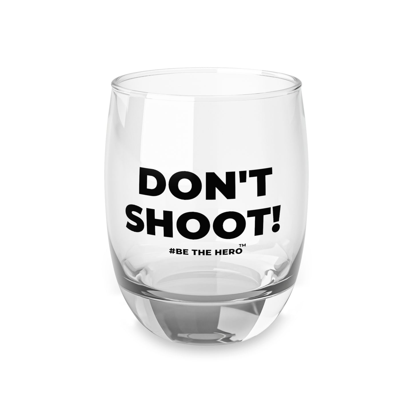 DON'T SHOOT! #BE THE HERO™ WHISKEY GLASS WORLDWIDE
