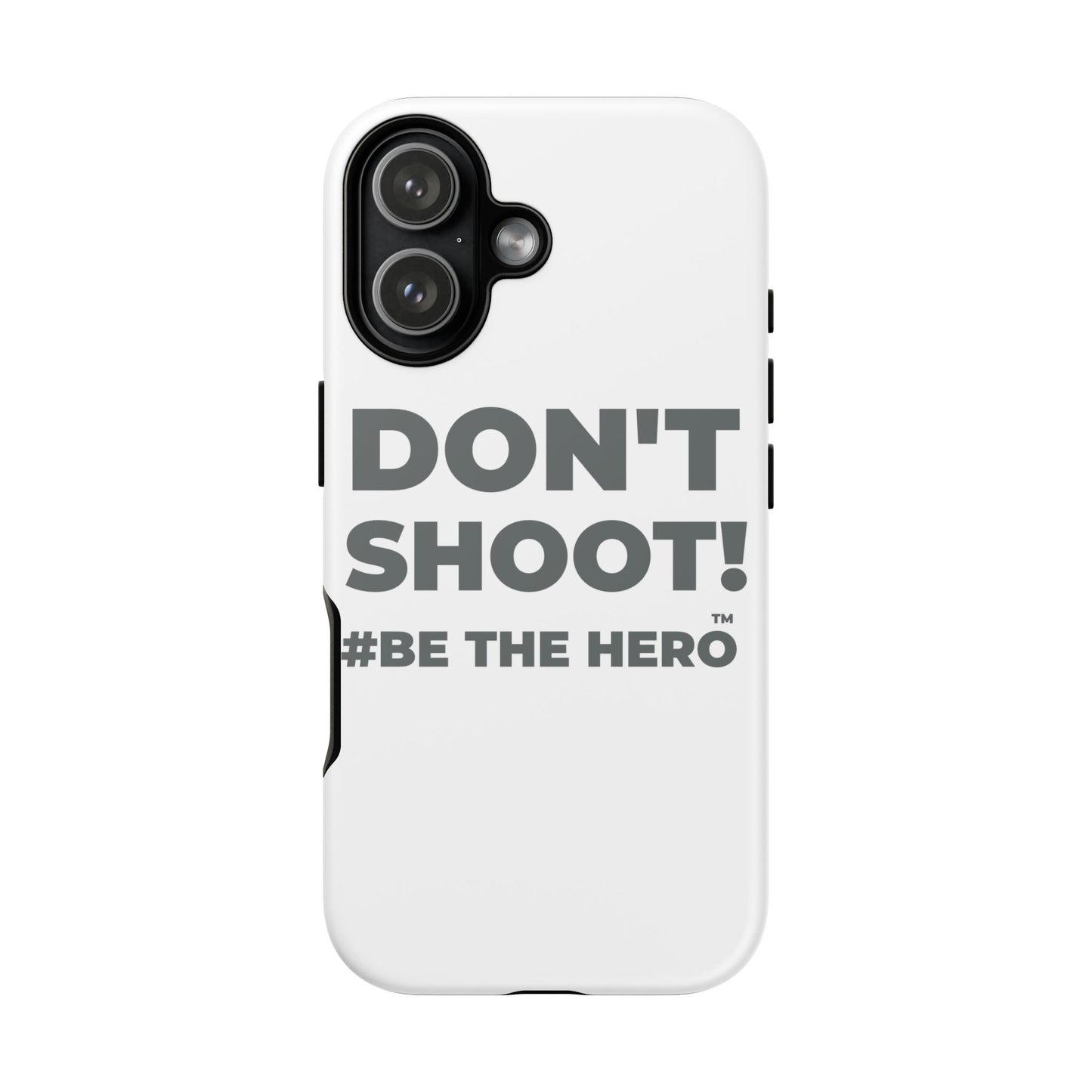 DON'T SHOOT! #BE THE HERO™ PHONE CASE WORLDWIDE