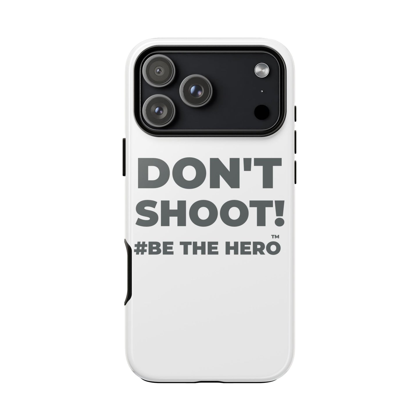 DON'T SHOOT! #BE THE HERO™ PHONE CASE WORLDWIDE