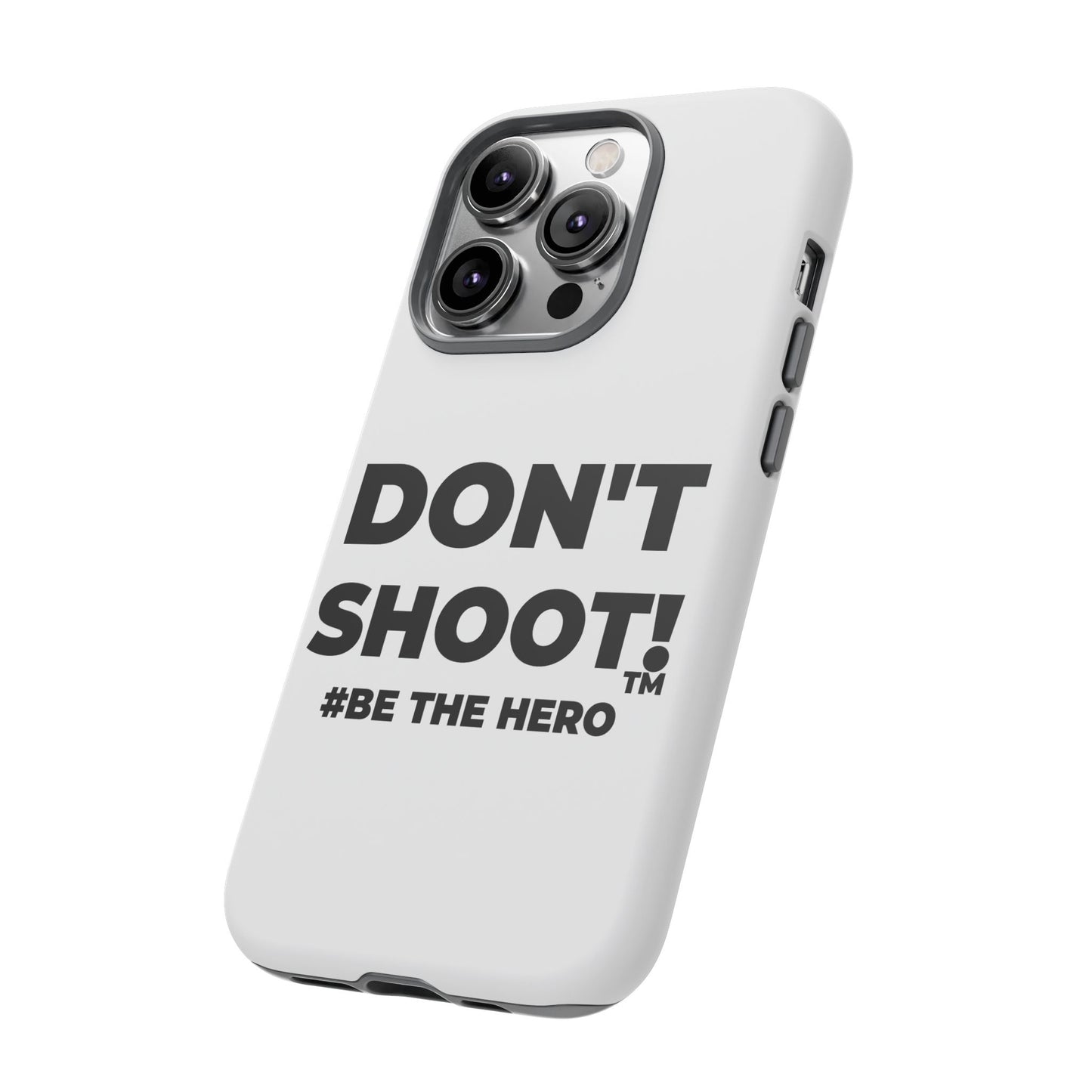 DON'T SHOOT! #BE THE HERO™ PHONE CASE WORLDWIDE