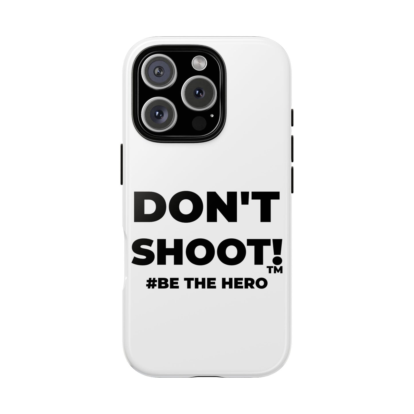 DON'T SHOOT! #BE THE HERO™ PHONE CASE WORLDWIDE